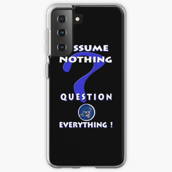 Assume Nothing Question Everything! Samsung Galaxy Soft Case
