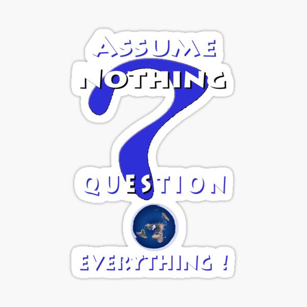 Assume Nothing Question Everything! Sticker