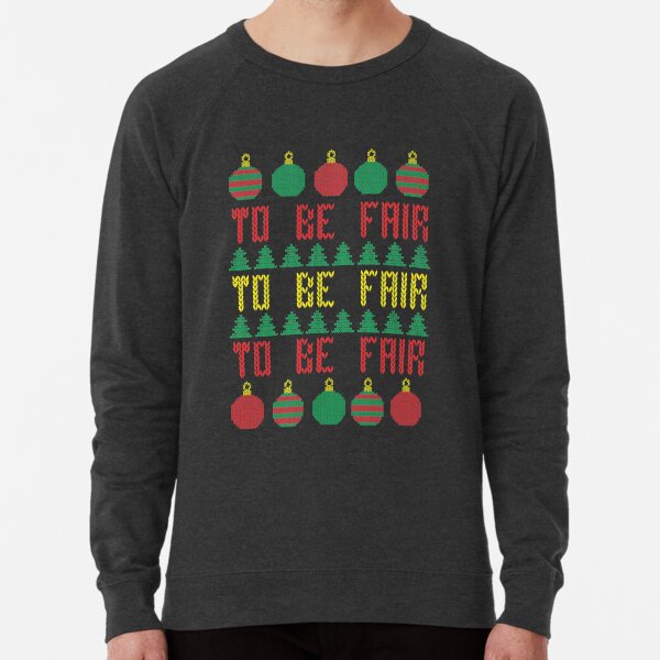 Ugly Christmas Sweater To be Fair Letterkenny Lightweight Sweatshirt