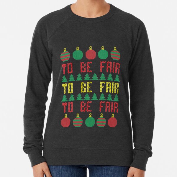 Ugly Christmas Sweater To be Fair Letterkenny Lightweight Sweatshirt