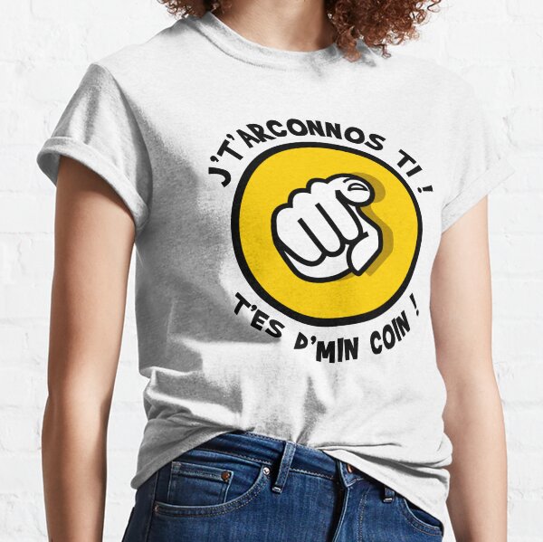 J't'arconnos ti ! T'es d'min coin ! T-shirt classique