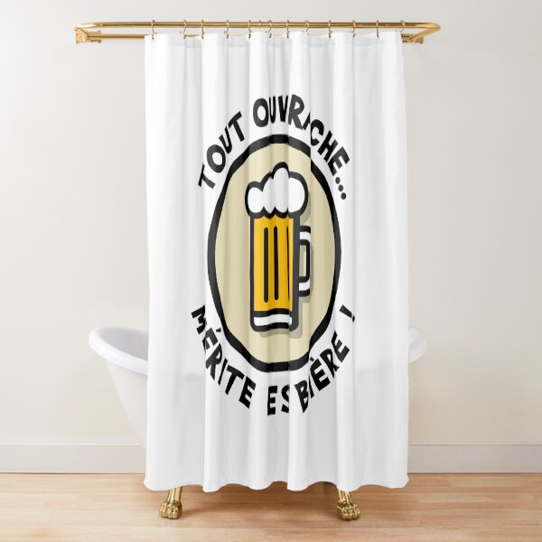 Tout ouvrache mérite es'bière ! Rideau de douche