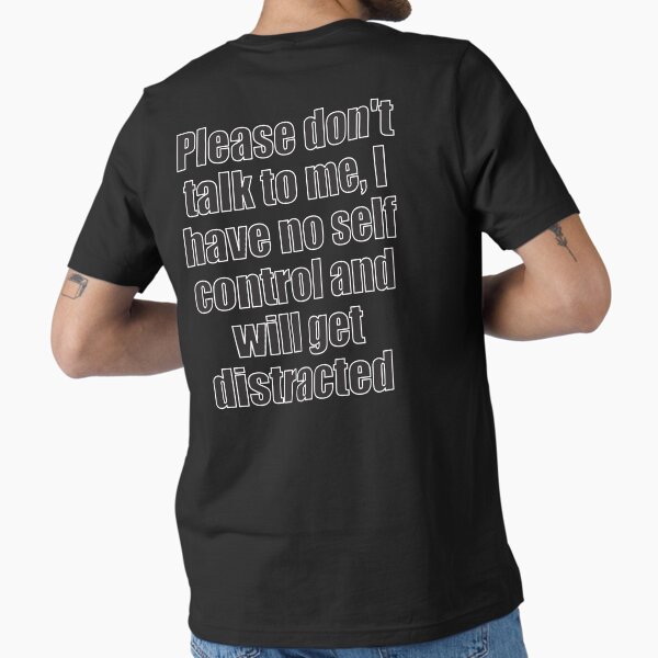 Item preview, Please don't talk to me, I have no self control and will get distracted designed and sold by The-T-For-Ts.