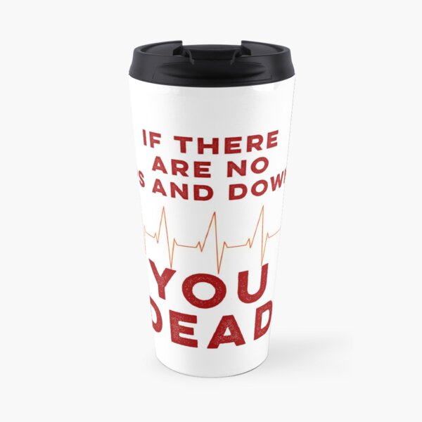 If there are no ups and downs Travel Coffee Mug