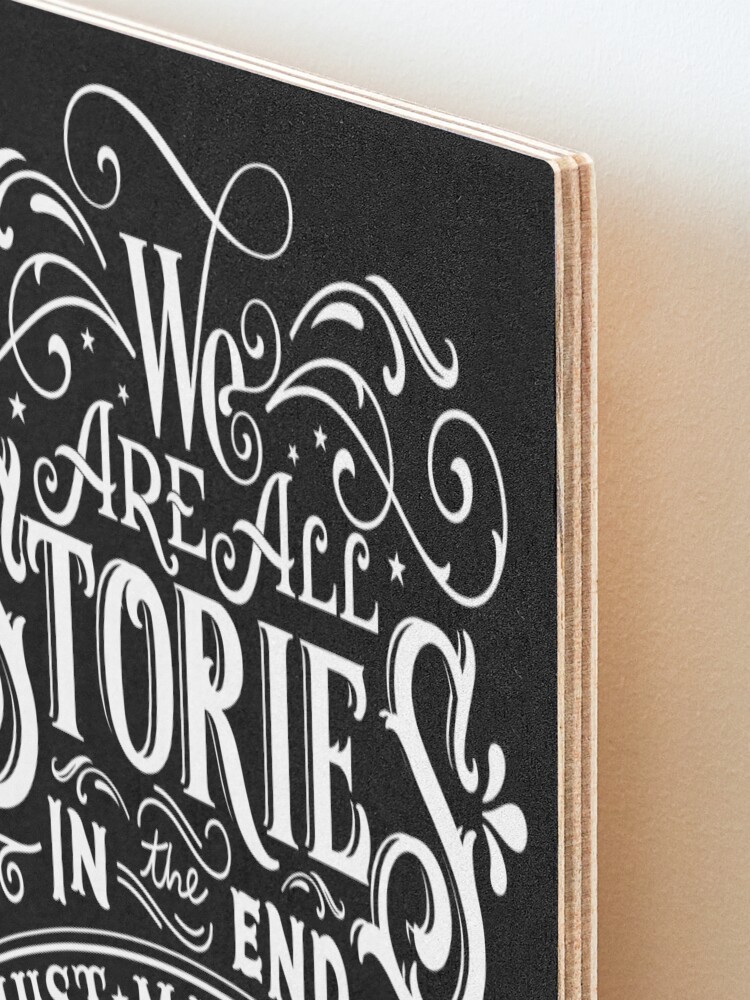 Alternate view of We Are All Stories In The End. Mounted Print