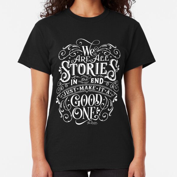 We Are All Stories In The End. Classic T-Shirt