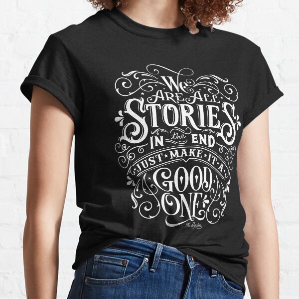 We Are All Stories In The End. Classic T-Shirt
