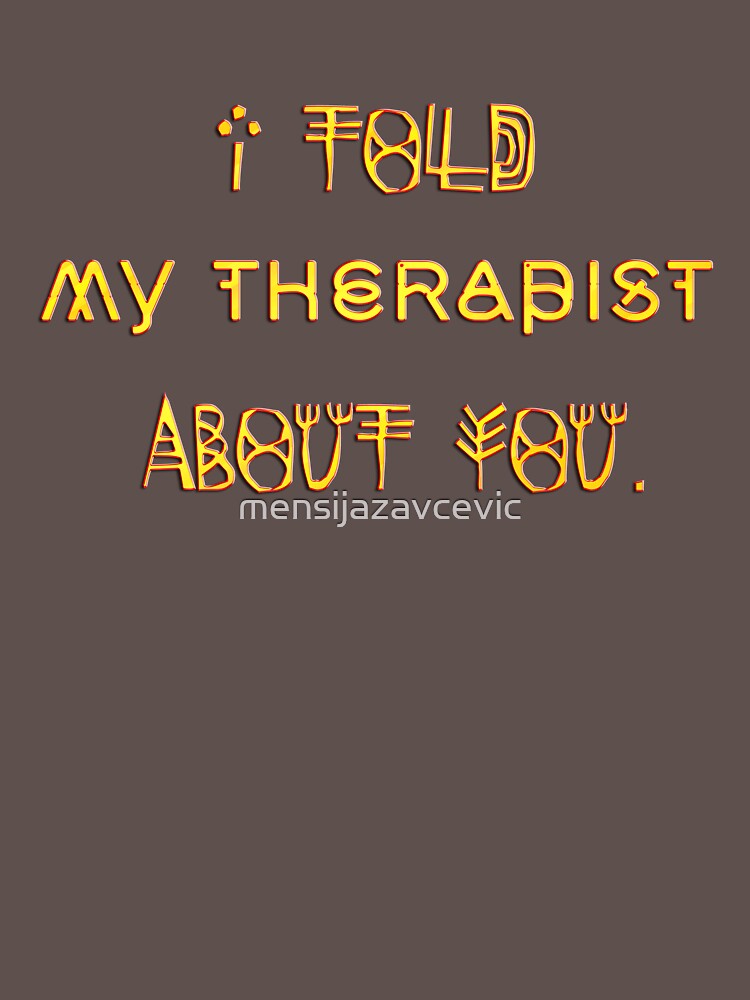 i told my therapist about you shirt