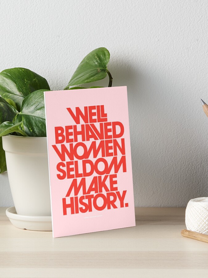 Well Behaved Women Seldom Make History (Pink & Red Version