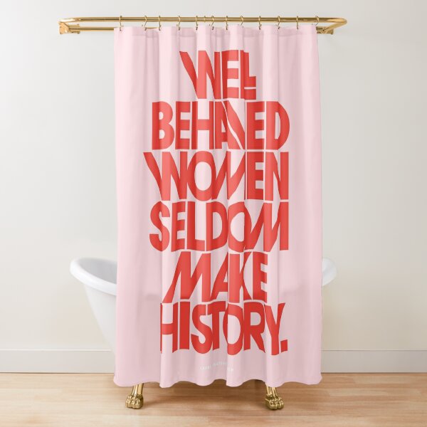 Discover Well Behaved Women Seldom Make History (Pink & Red Version) Shower Curtain