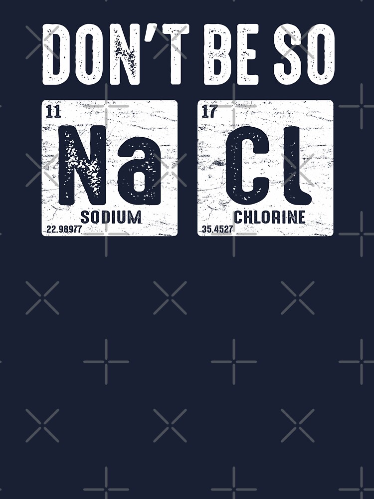 Don't Be So Salty Funny Chemistry Pun T-Shirt Don't Be So Salty Funny Chemistry Pun T-Shirt