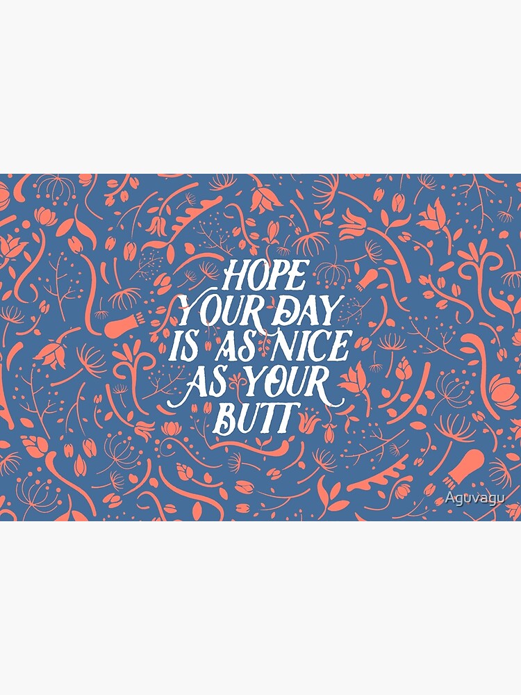 Hope Your Day Is As Nice As Your Butt (Blue Version) by Aguvagu