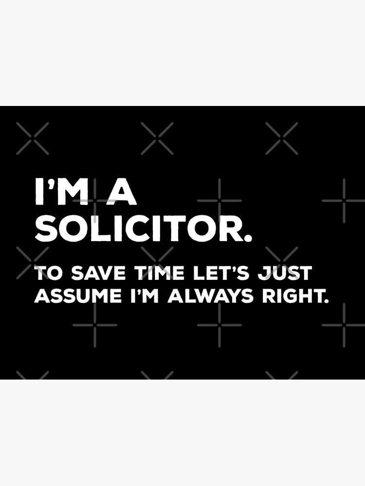 Artwork view, I'm A Solicitor. To Save Time Let's Just Assume I'm Always Right. designed and sold by teesaurus