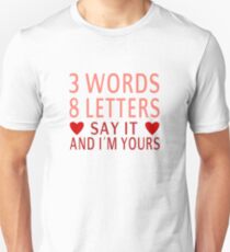 3 Words, 8 Letters, Say It And I'm Yours Unisex T-Shirt