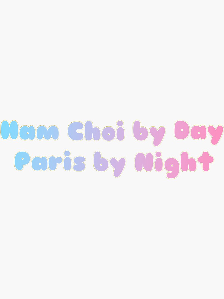 "Ham Choi by Day Paris by Night" Sticker for Sale by holln Redbubble