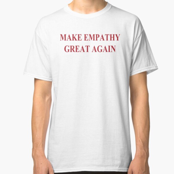 Make Empathy Great Again Empathy Shirts For Empaths Classic T-Shirt