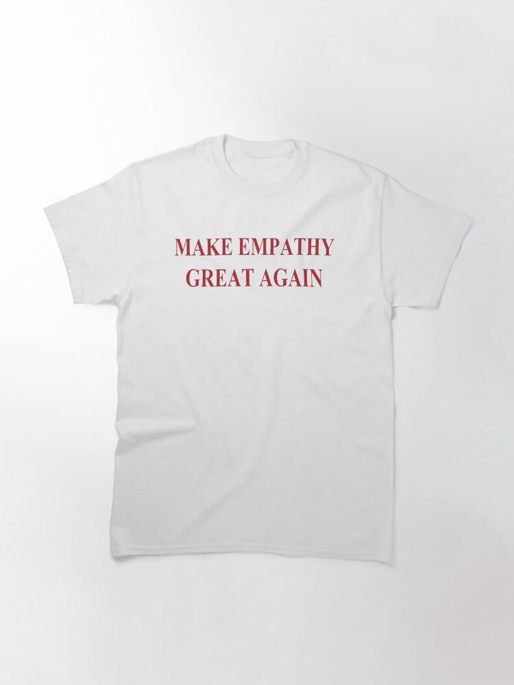 Alternate view of Make Empathy Great Again Empathy Shirts For Empaths Classic T-Shirt