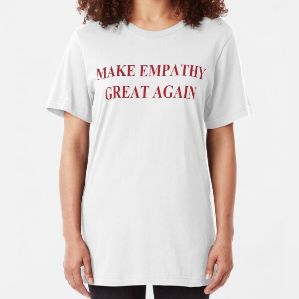 Make Empathy Great Again Empathy Shirts For Empaths Slim Fit T-Shirt