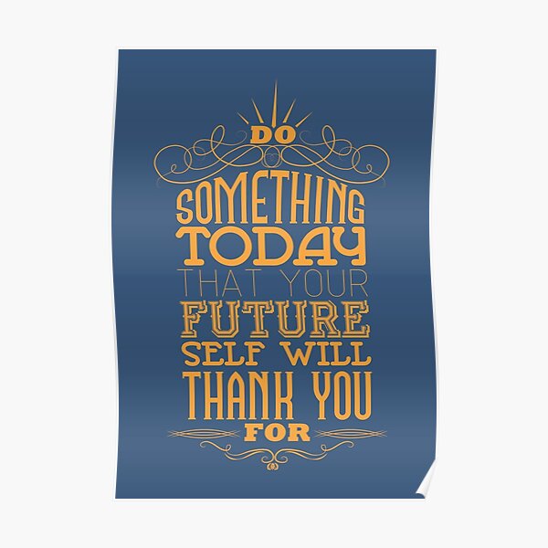 Do something today that your future self will thank you for. Poster