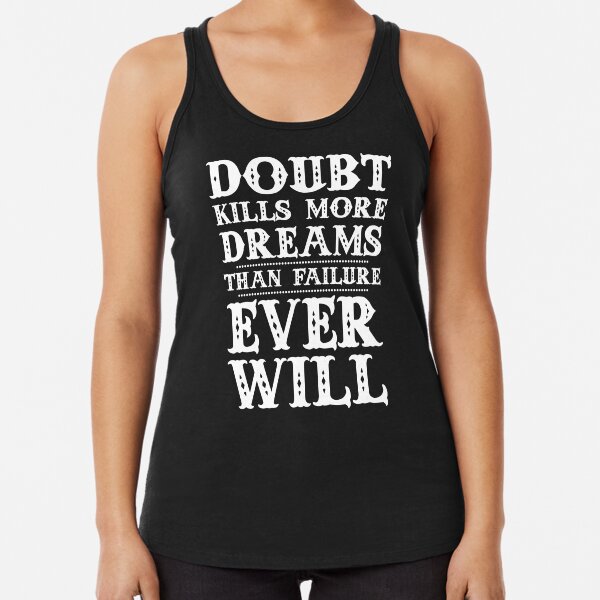 Doubt kills more dreams than failure ever will. Racerback Tank Top