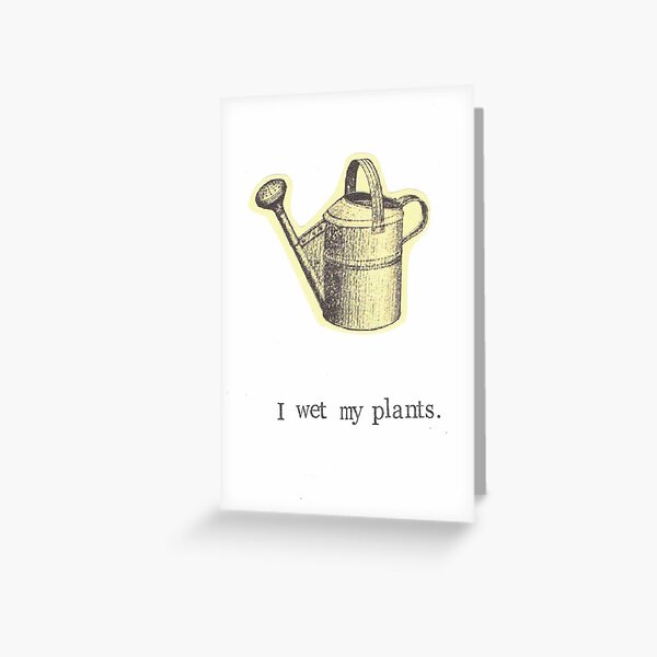 I Wet My Plants Greeting Card