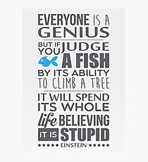 Everyone is a genius. But if you judge a fish by its ability to climb a tree, it will spend its whole life believing it is stupid – Einstein Photographic Print