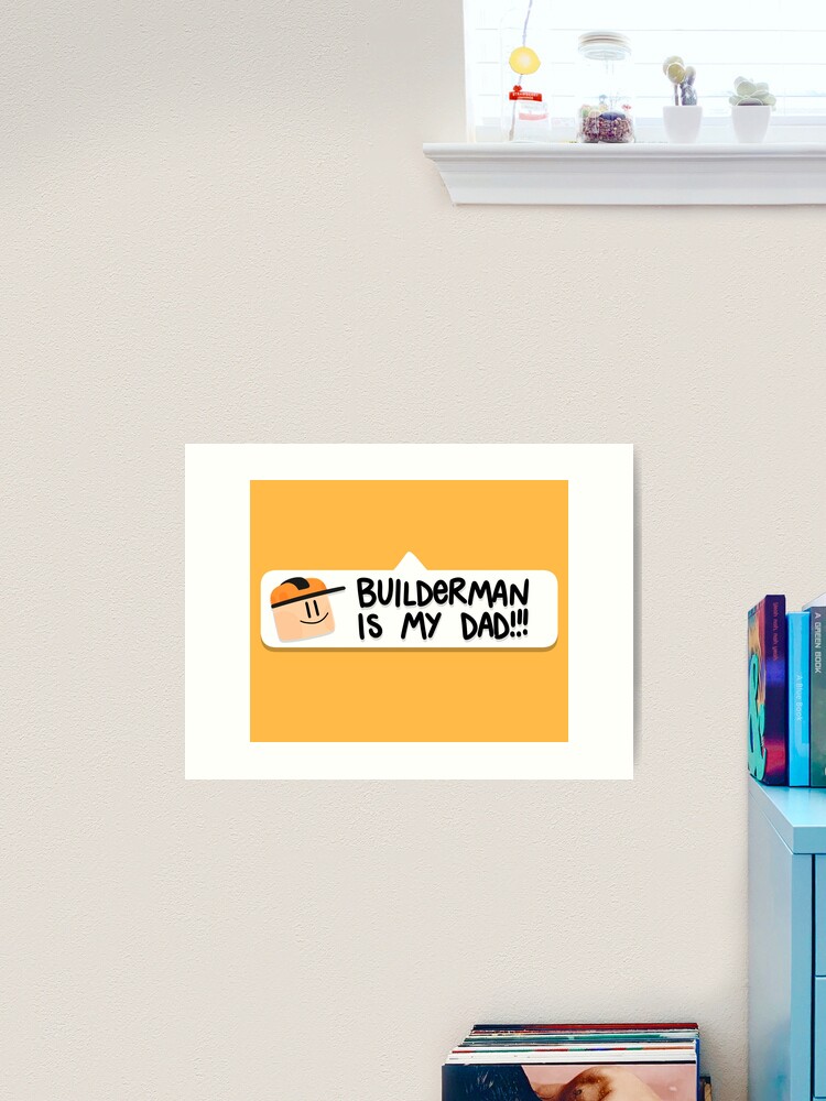 Builderman is my Dad!! Art Board Print for Sale by Kira C