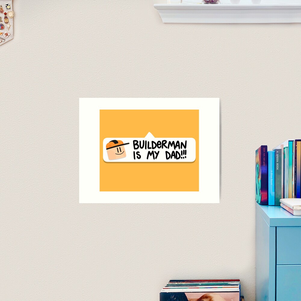 Builderman is my Dad!! Art Board Print for Sale by Kira C