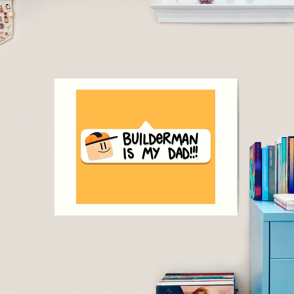 Builderman is my Dad!! Art Board Print for Sale by Kira C