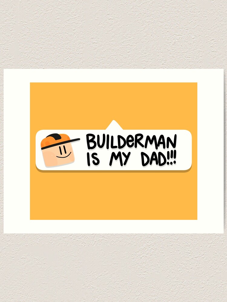 Builderman is my Dad!! Art Board Print for Sale by Kira C