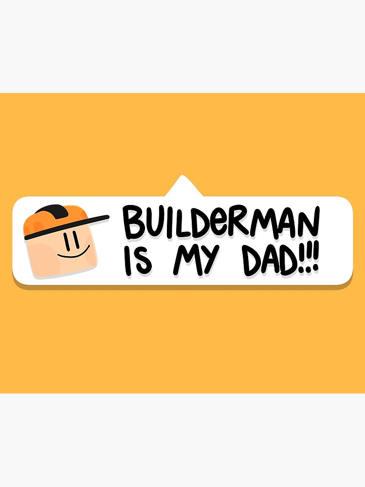 Do i look like builderman too you