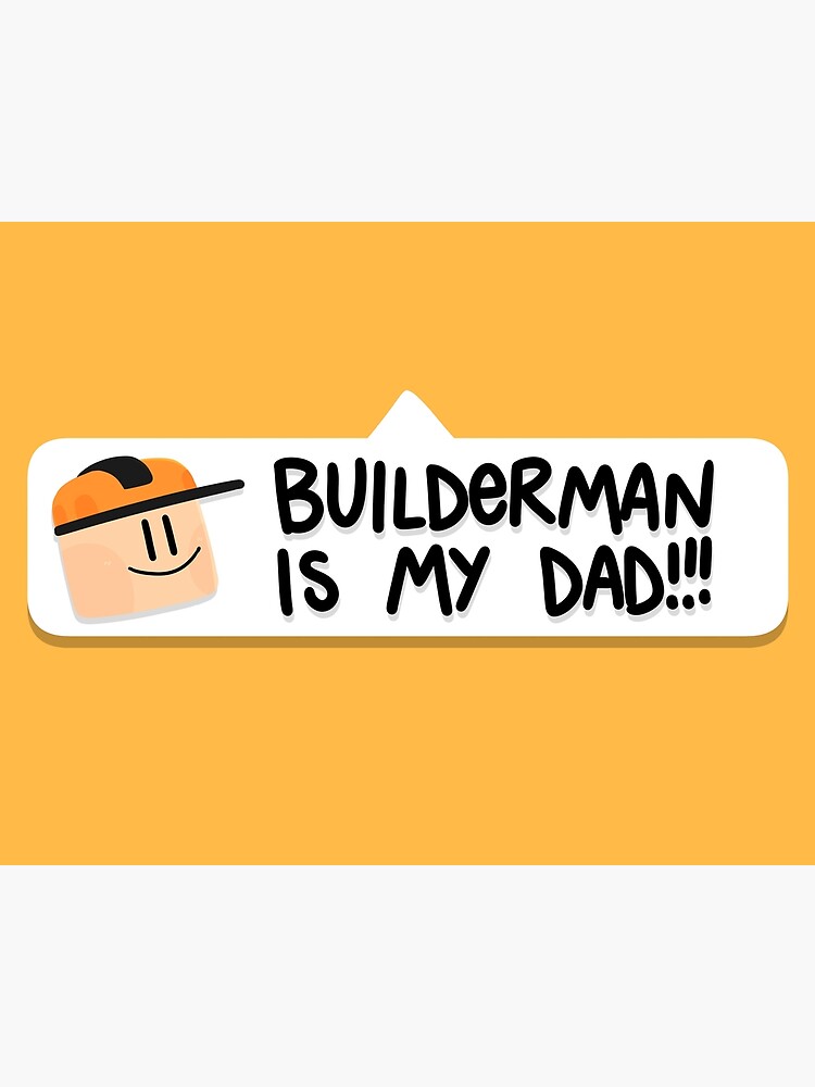 Builderman is my Dad!! Art Board Print for Sale by Kira C