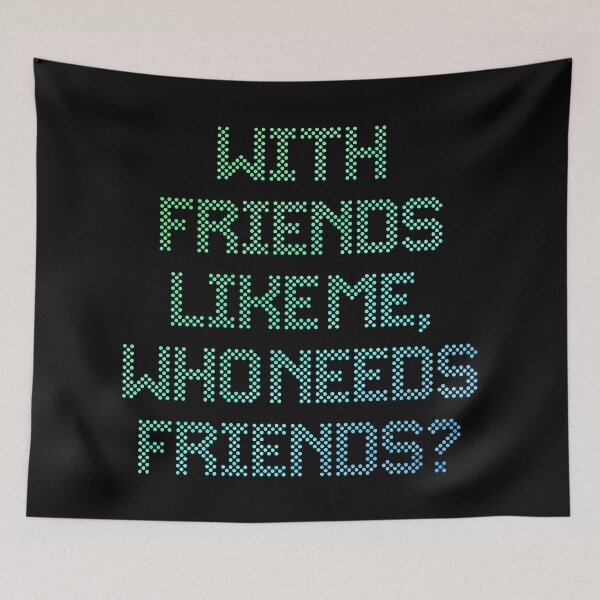 Item preview, With Friends Like Me, Who Needs Friends? designed and sold by RAWWR.