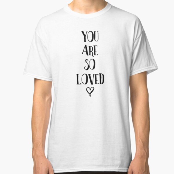 You Are So Loved Typography Quote Classic T-Shirt