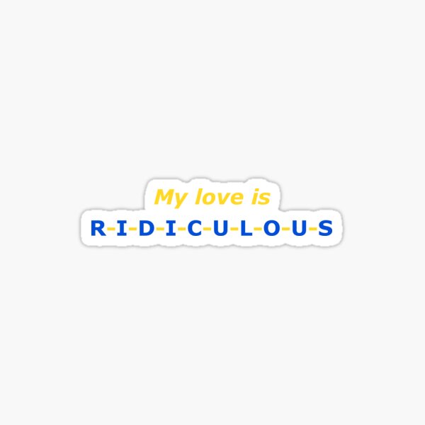 R-I-D-I-C-U-L-O-U-S Sticker