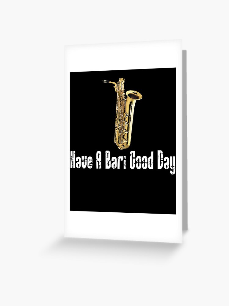 Carte de vœux for Sale avec l'œuvre « Drôle Saxophone Baryton - Cadeaux  Drôle Saxophone - Avoir une bonne journée Bari » de l'artiste Galvanized