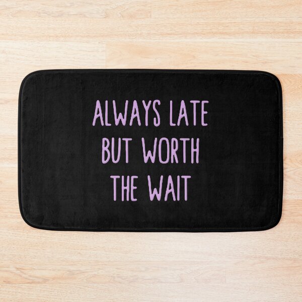Item preview, Always Late But Worth The Wait designed and sold by RaptorCarcass.