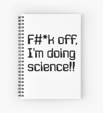 F#*k off, I'm doing science!! Spiral Notebook