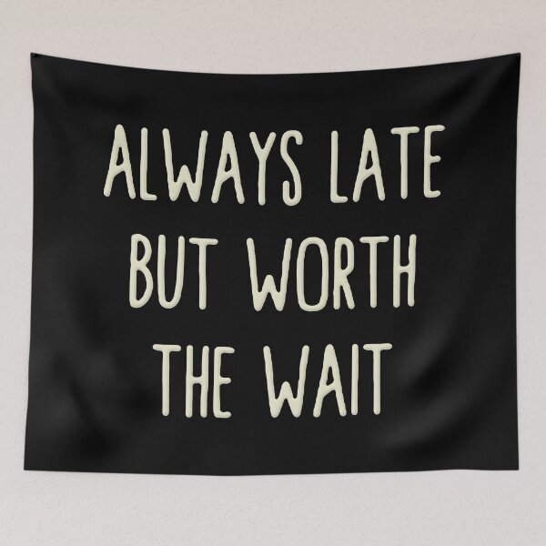 Item preview, Always Late But Worth The Wait designed and sold by RaptorCarcass.