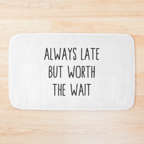 Item preview, Always Late But Worth The Wait designed and sold by RaptorCarcass.