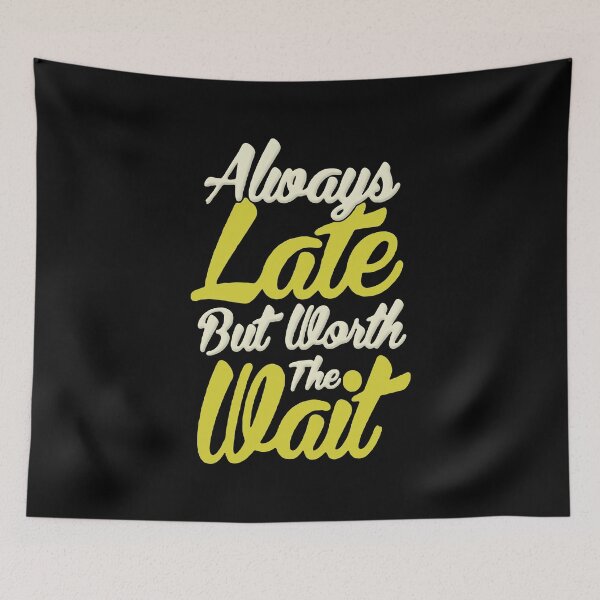 Item preview, Always Late But Worth The Wait designed and sold by RaptorCarcass.