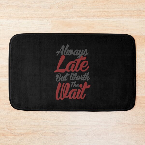Item preview, Always Late But Worth The Wait designed and sold by RaptorCarcass.