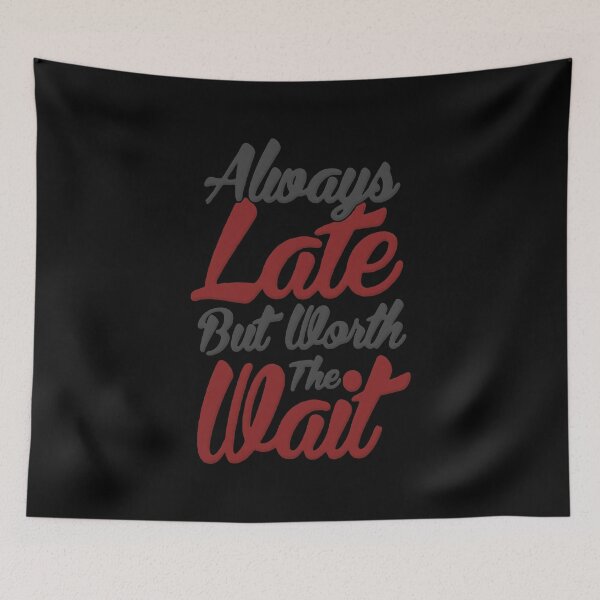Item preview, Always Late But Worth The Wait designed and sold by RaptorCarcass.