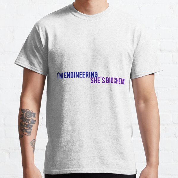 I'm engineering she's biochem Classic T-Shirt