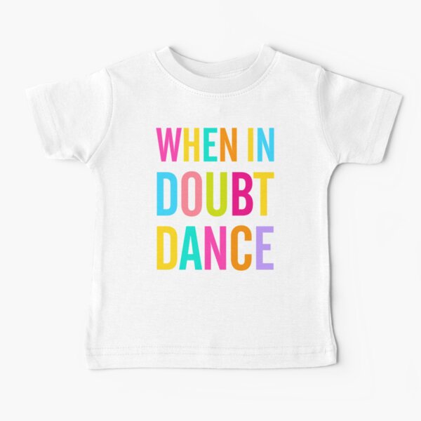 When In Doubt Dance! Baby T-Shirt
