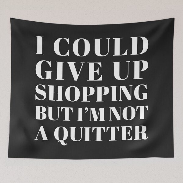 Item preview, Give Up Shopping Funny Saying designed and sold by quarantine81.