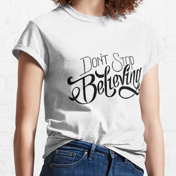 Don’t stop believing Classic T-Shirt