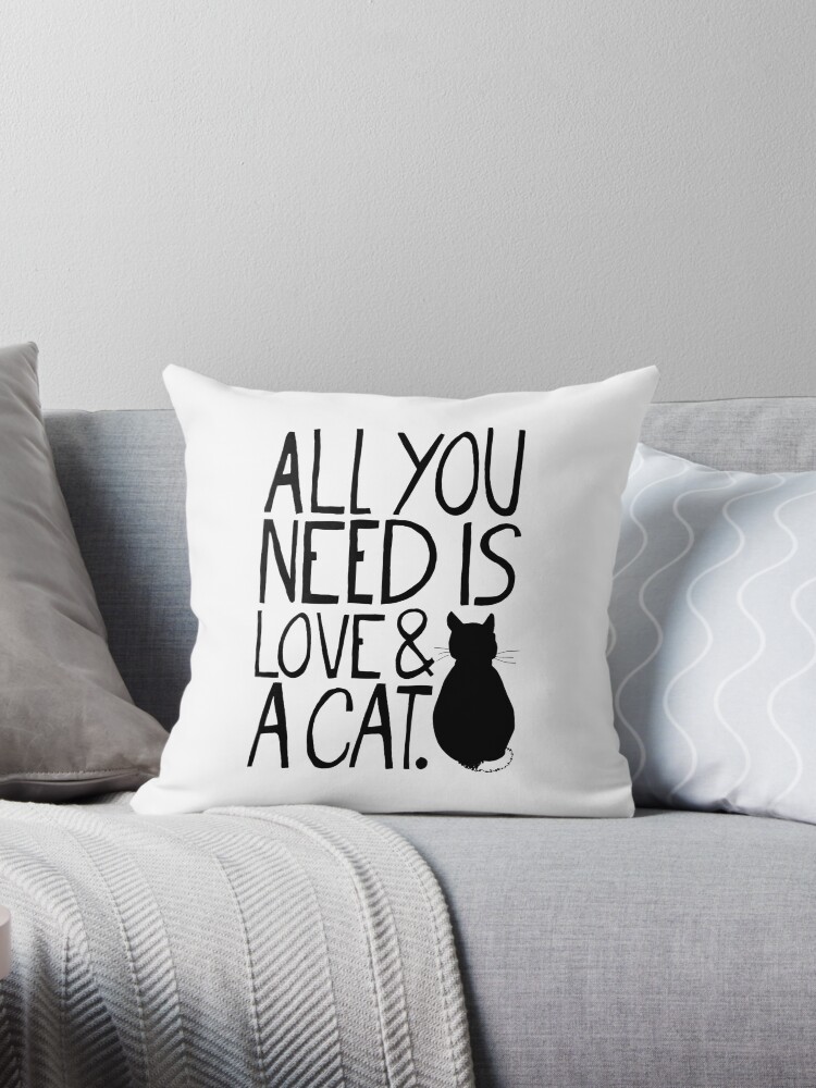 Throw Pillow, All You Need Is Love and A Cat designed and sold by TheLoveShop