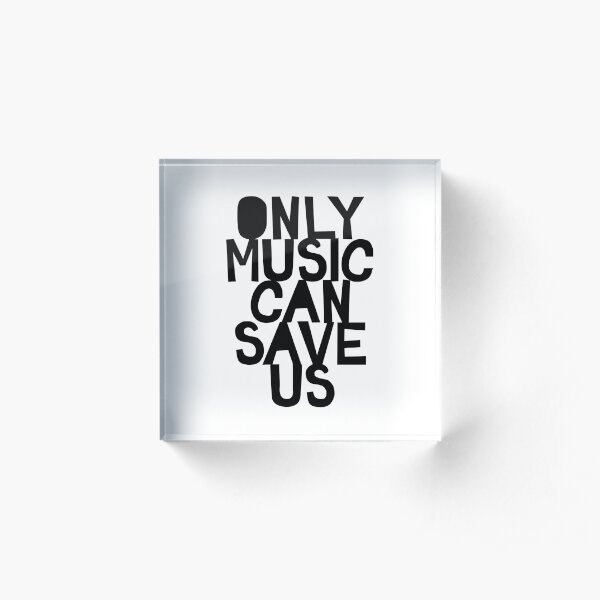 Only Music Can Save Us! Acrylic Block