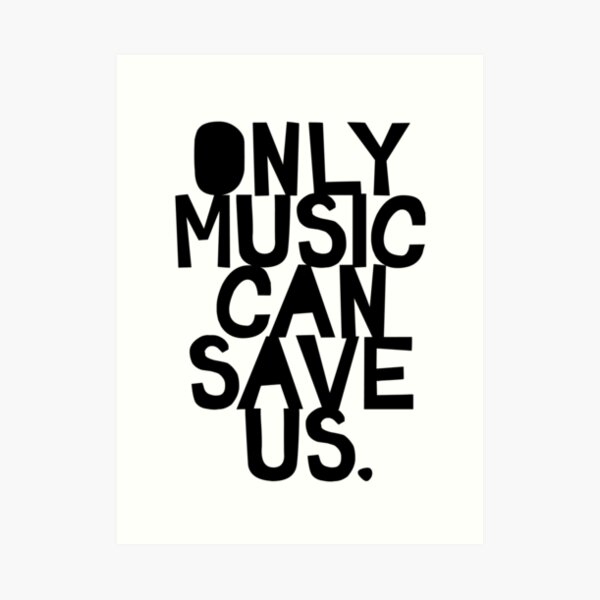 Only Music Can Save Us! Art Print